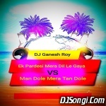 Man Dole VS Ek Pardesi (Remix) Dj Ganesh Roy Banner